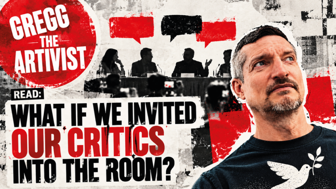 peace movement critics: Red, black and white distressed editorial artwork for Gregg the Artivist. Gregg appears on the right wearing a black T-shirt with a white peace dove carrying an olive branch. Behind him, four silhouetted people sit at a panel discussion facing press cameras, with red and black speech bubbles above them. A large red Gregg the Artivist logo appears at the upper left. Bold text across the image reads: “READ: What If We Invited Our Critics Into the Room?”